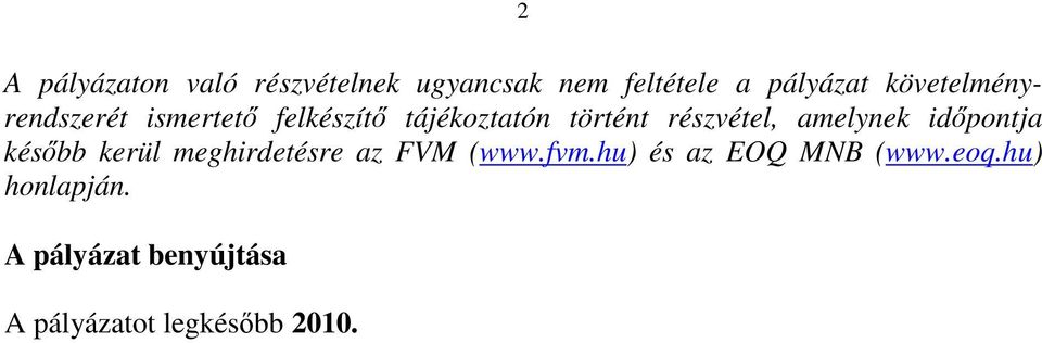 12 00 óráig beérkezıleg (személyesen vagy postán) 4 példányban a következı címre kell benyújtani: Magyar Agrárgazdasági Minıség Díj Bizottság Titkársága Földmővelésügyi és Vidékfejlesztési