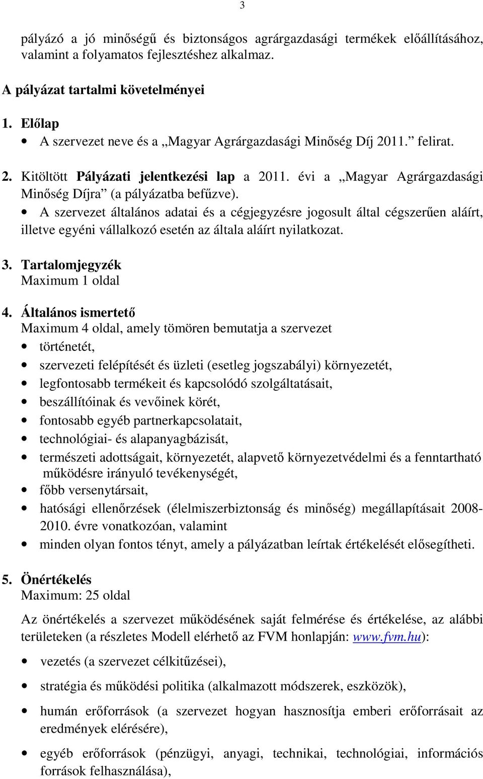 A szervezet általános adatai és a cégjegyzésre jogosult által cégszerően aláírt, illetve egyéni vállalkozó esetén az általa aláírt nyilatkozat. 3. Tartalomjegyzék Maximum 1 oldal 4.