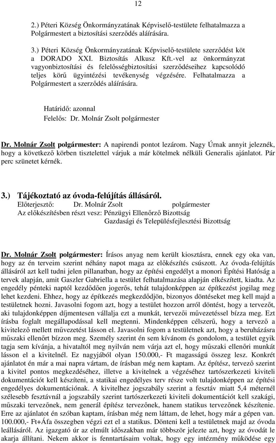 -vel az önkormányzat vagyonbiztosítási és felelısségbiztosítási szerzıdéseihez kapcsolódó teljes körő ügyintézési tevékenység végzésére. Felhatalmazza a Polgármestert a szerzıdés aláírására.