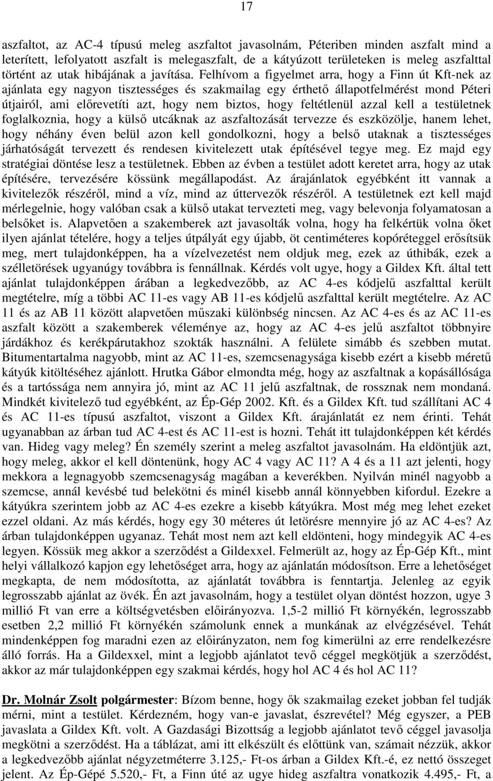 Felhívom a figyelmet arra, hogy a Finn út Kft-nek az ajánlata egy nagyon tisztességes és szakmailag egy érthetı állapotfelmérést mond Péteri útjairól, ami elırevetíti azt, hogy nem biztos, hogy