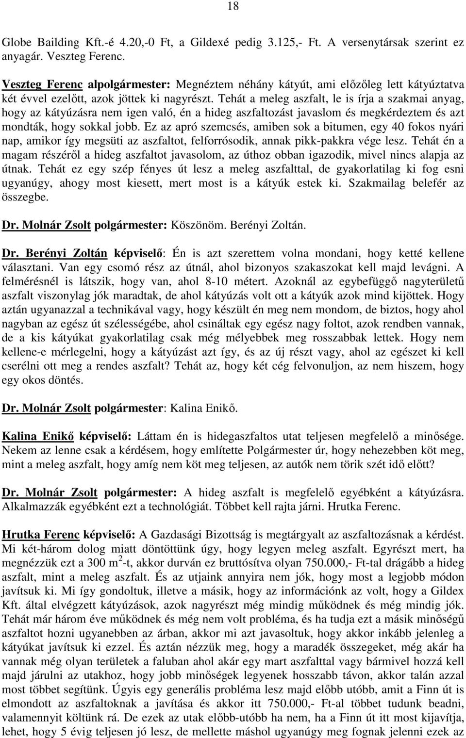 Tehát a meleg aszfalt, le is írja a szakmai anyag, hogy az kátyúzásra nem igen való, én a hideg aszfaltozást javaslom és megkérdeztem és azt mondták, hogy sokkal jobb.