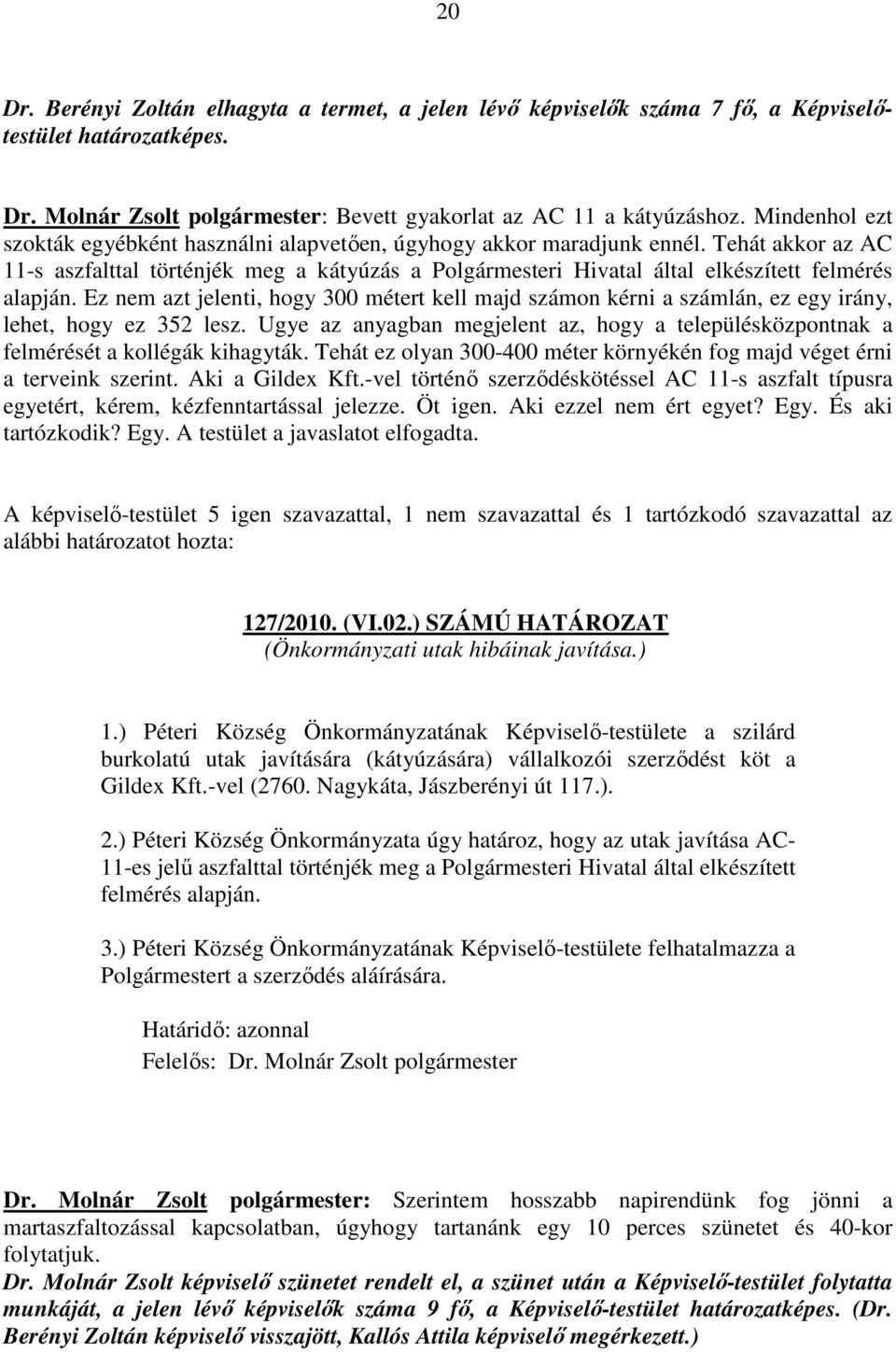 Tehát akkor az AC 11-s aszfalttal történjék meg a kátyúzás a Polgármesteri Hivatal által elkészített felmérés alapján.