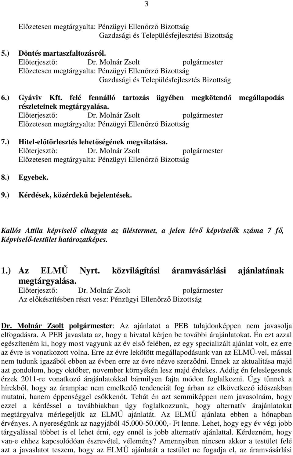 felé fennálló tartozás ügyében megkötendı megállapodás részleteinek megtárgyalása. Elıterjesztı: Dr. Molnár Zsolt polgármester Elızetesen megtárgyalta: Pénzügyi Ellenırzı Bizottság 7.