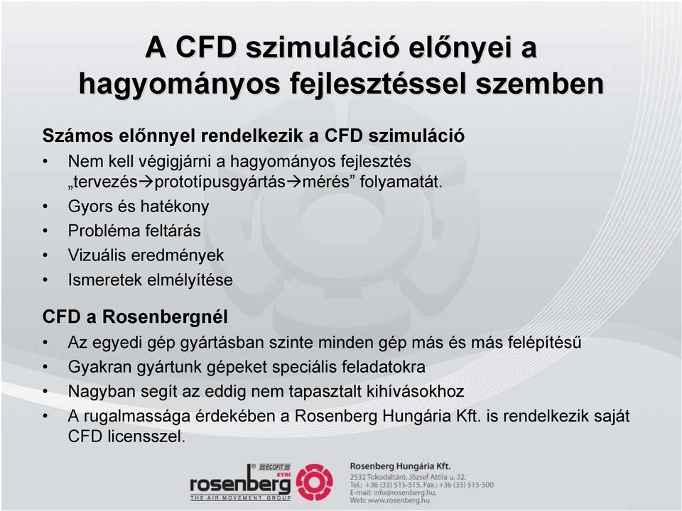 Gors és hatékon Probléma feltárás Viuális eredmének Ismeretek elmélítése CFD a Rosenbergnél A egedi gép gártásban sinte minden