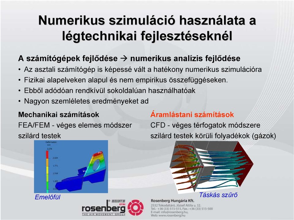 Ebből adódóan rendkíül sokoldalúan hasnálhatóak Nagon semléletes eredméneket ad Mechanikai sámítások FEA/FEM - éges elemes