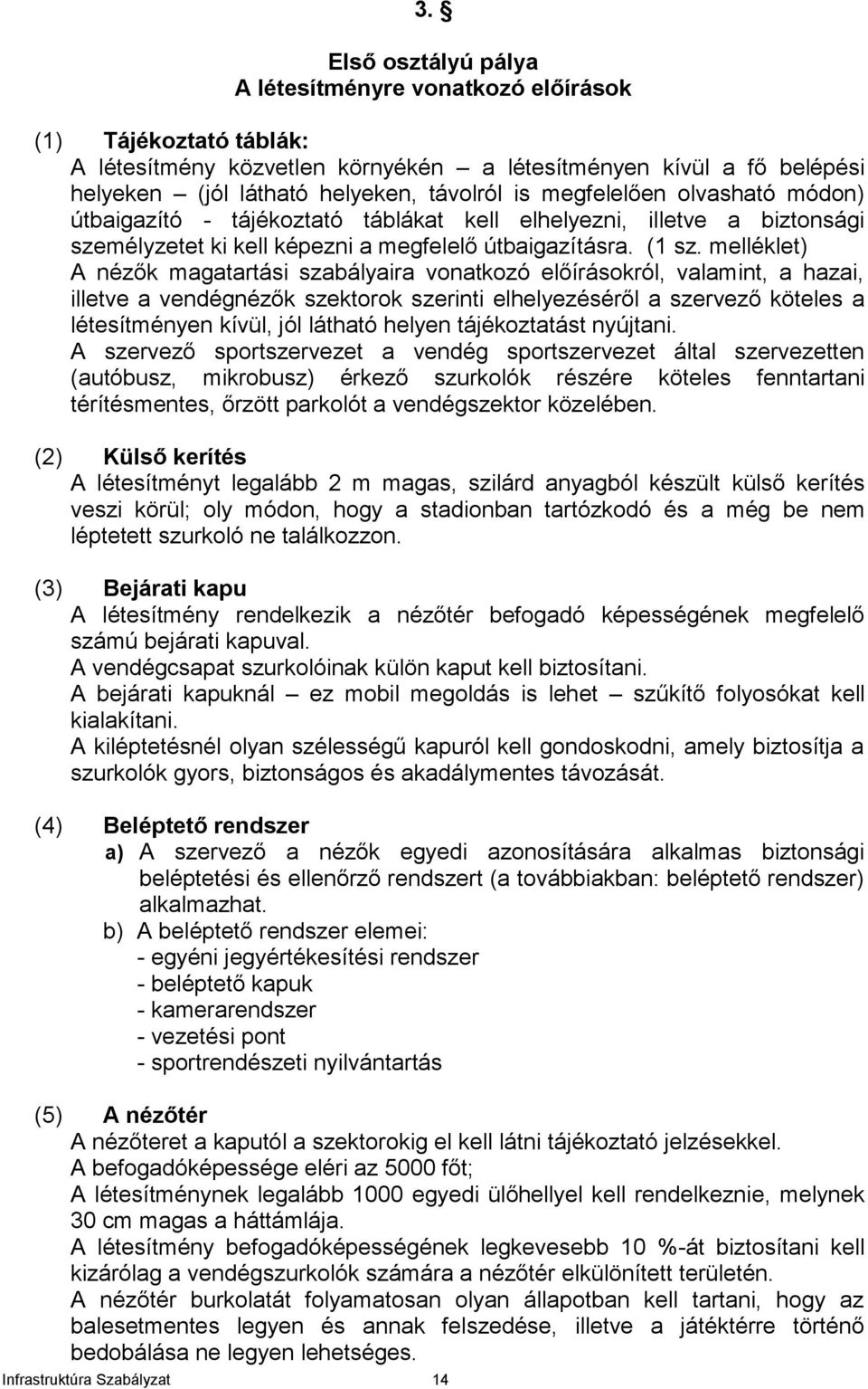 melléklet) A nézők magatartási szabályaira vonatkozó előírásokról, valamint, a hazai, illetve a vendégnézők szektorok szerinti elhelyezéséről a szervező köteles a létesítményen kívül, jól látható