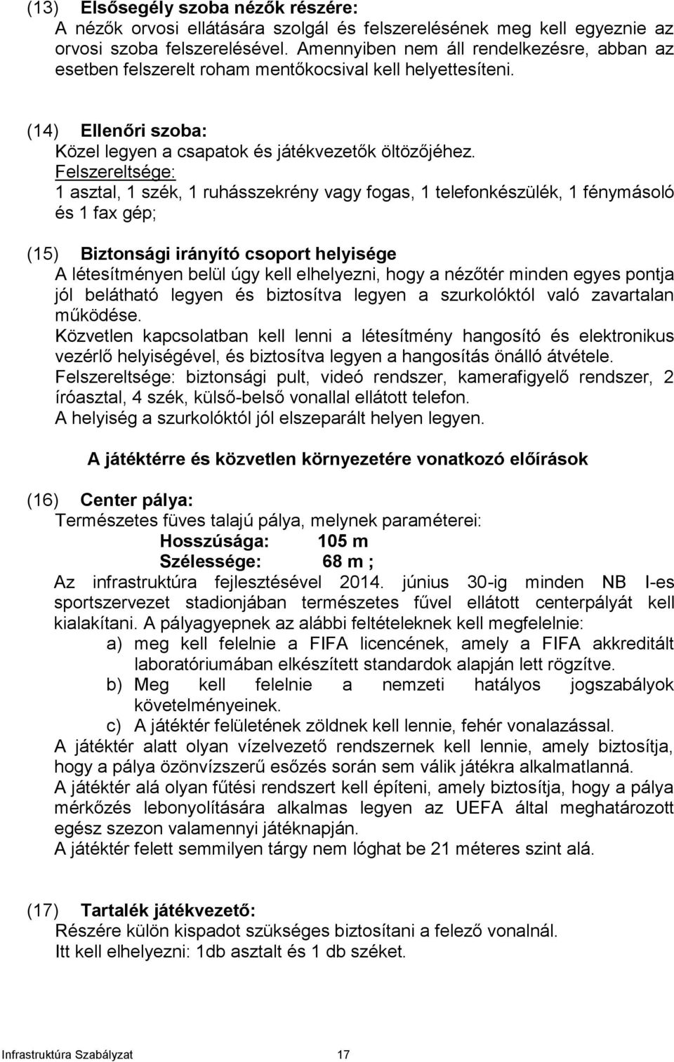 Felszereltsége: 1 asztal, 1 szék, 1 ruhásszekrény vagy fogas, 1 telefonkészülék, 1 fénymásoló és 1 fax gép; (15) Biztonsági irányító csoport helyisége A létesítményen belül úgy kell elhelyezni, hogy