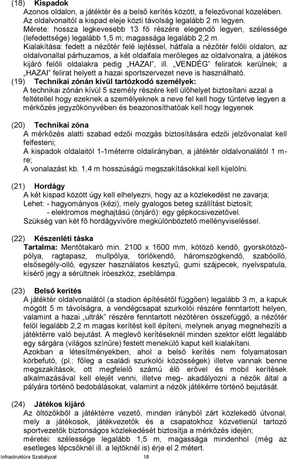 Kialakítása: fedett a nézőtér felé lejtéssel, hátfala a nézőtér felőli oldalon, az oldalvonallal párhuzamos, a két oldalfala merőleges az oldalvonalra, a játékos kijáró felőli oldalakra pedig HAZAI,