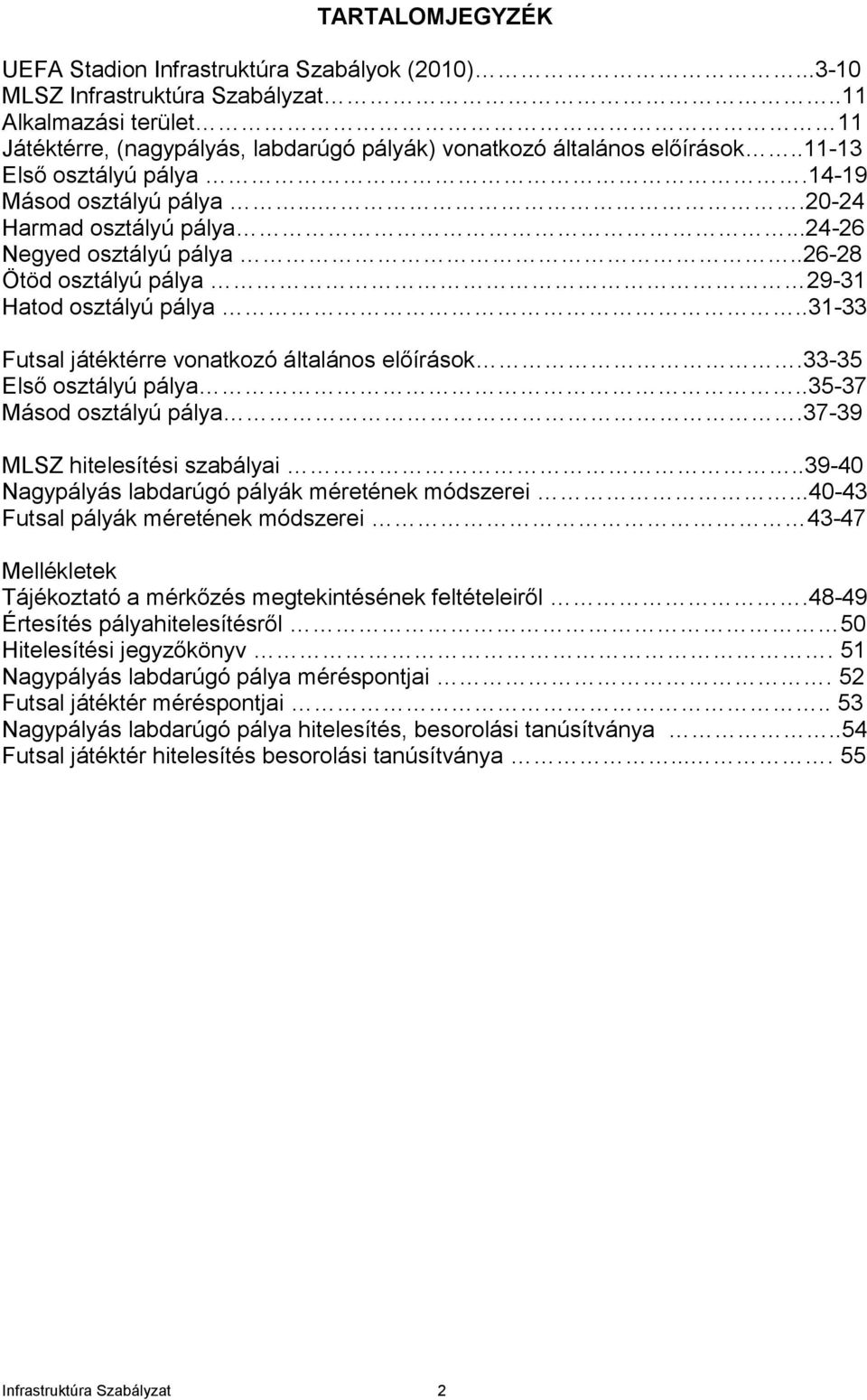 .31-33 Futsal játéktérre vonatkozó általános előírások.33-35 Első osztályú pálya..35-37 Másod osztályú pálya.37-39 MLSZ hitelesítési szabályai..39-40 Nagypályás labdarúgó pályák méretének módszerei.