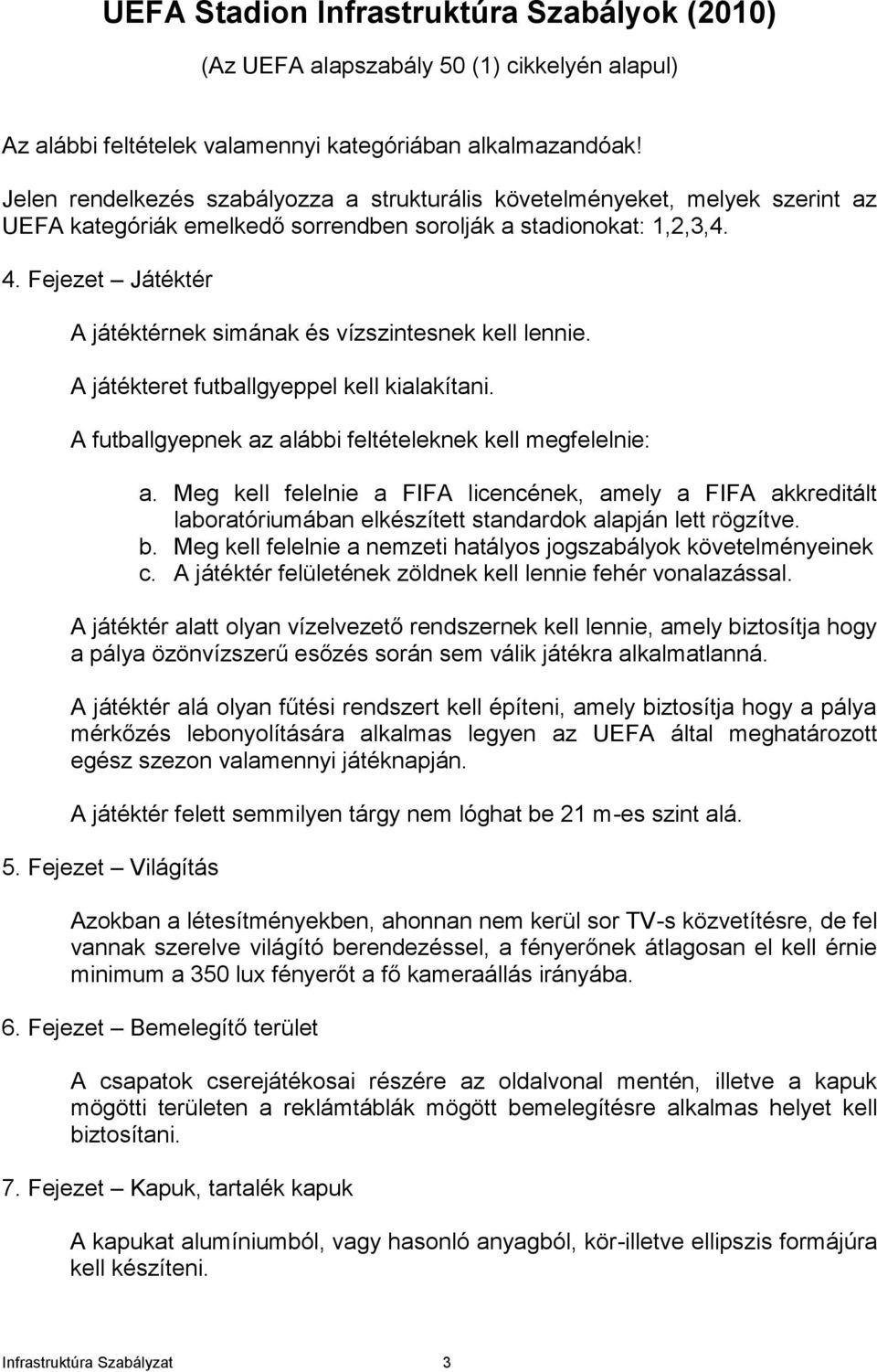 Fejezet Játéktér A játéktérnek simának és vízszintesnek kell lennie. A játékteret futballgyeppel kell kialakítani. A futballgyepnek az alábbi feltételeknek kell megfelelnie: a.