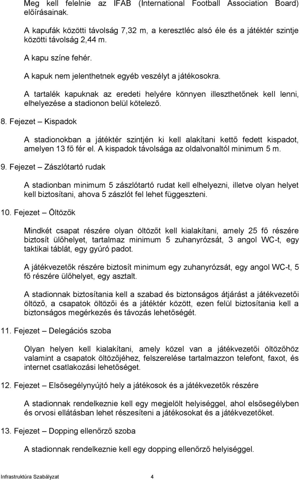 Fejezet Kispadok A stadionokban a játéktér szintjén ki kell alakítani kettő fedett kispadot, amelyen 13 fő fér el. A kispadok távolsága az oldalvonaltól minimum 5 m. 9.