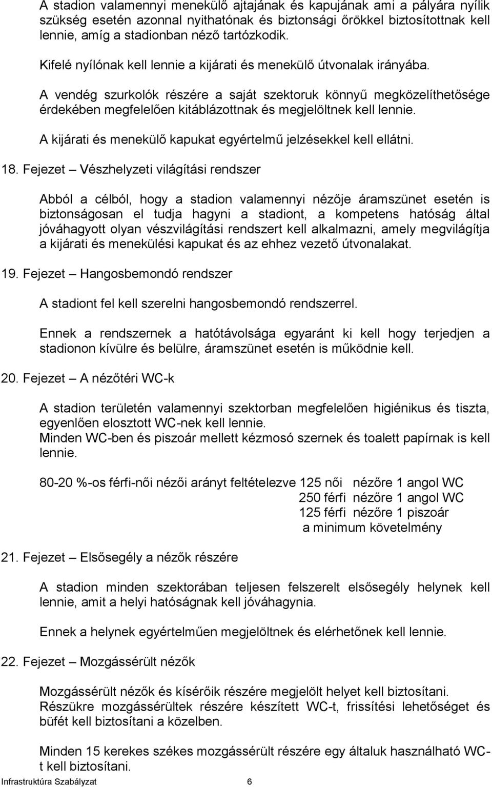 A vendég szurkolók részére a saját szektoruk könnyű megközelíthetősége érdekében megfelelően kitáblázottnak és megjelöltnek kell lennie.