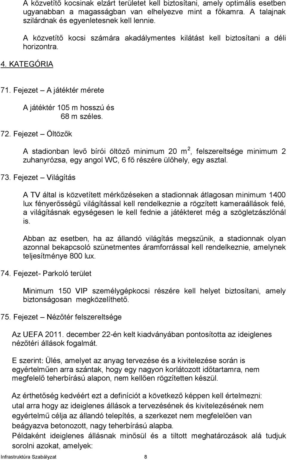 Fejezet Öltözők A stadionban levő bírói öltöző minimum 20 m 2, felszereltsége minimum 2 zuhanyrózsa, egy angol WC, 6 fő részére ülőhely, egy asztal. 73.