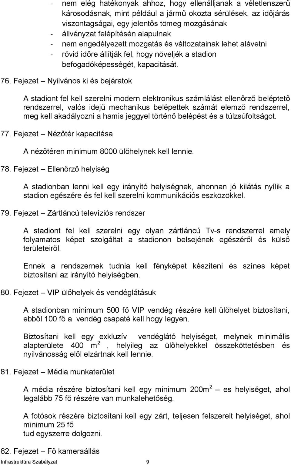 Fejezet Nyilvános ki és bejáratok A stadiont fel kell szerelni modern elektronikus számlálást ellenőrző beléptető rendszerrel, valós idejű mechanikus belépettek számát elemző rendszerrel, meg kell