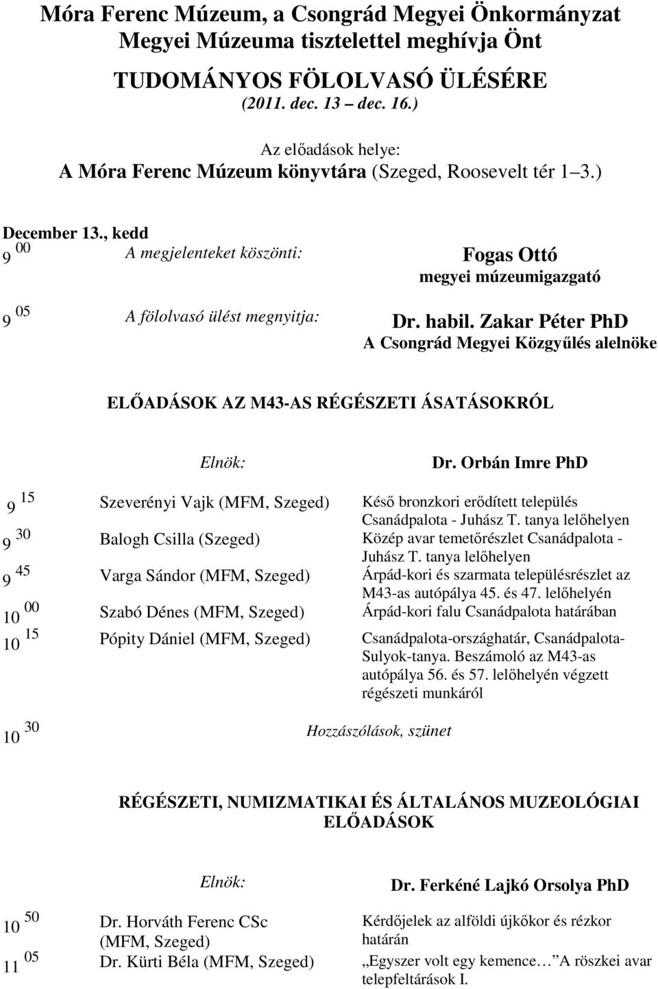 , kedd 9 00 A megjelenteket köszönti: Fogas Ottó megyei múzeumigazgató 9 05 A fölolvasó ülést megnyitja: Dr. habil.