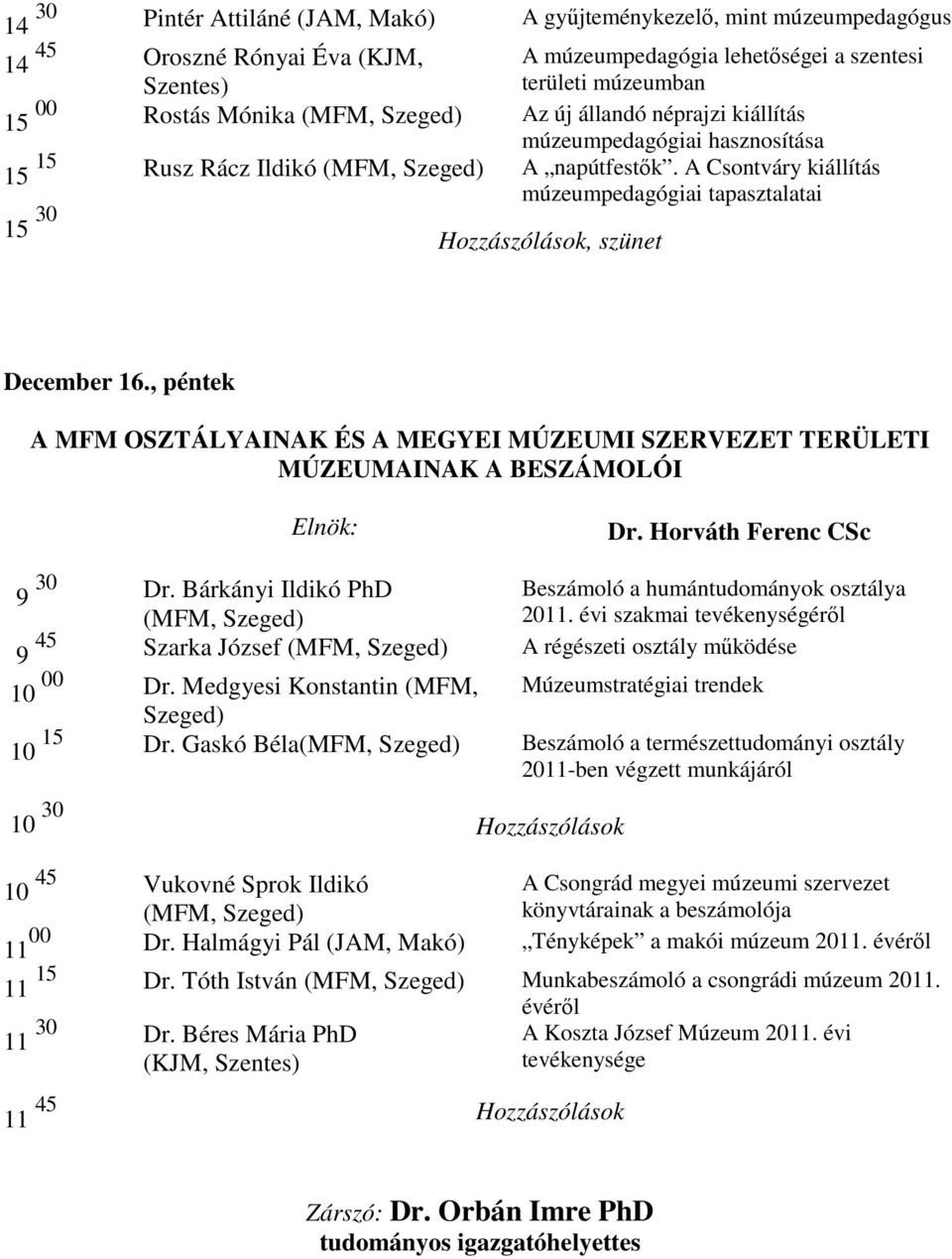 , péntek A MFM OSZTÁLYAINAK ÉS A MEGYEI MÚZEUMI SZERVEZET TERÜLETI MÚZEUMAINAK A BESZÁMOLÓI Dr. Horváth Ferenc CSc 9 30 Dr. Bárkányi Ildikó PhD Beszámoló a humántudományok osztálya 2011.