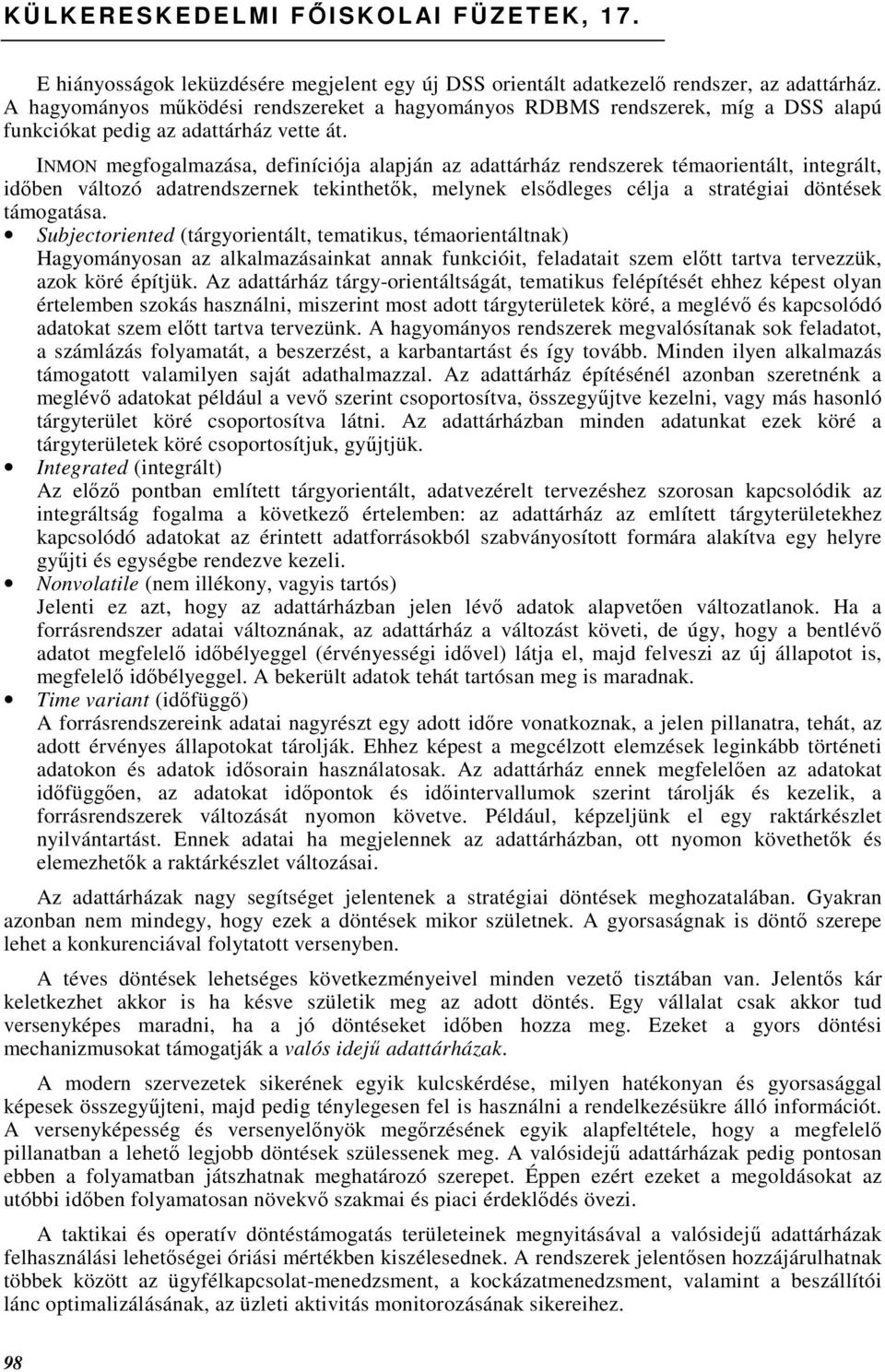 INMON megfogalmazása, definíciója alapján az adattárház rendszerek témaorientált, integrált, idıben változó adatrendszernek tekinthetık, melynek elsıdleges célja a stratégiai döntések támogatása.