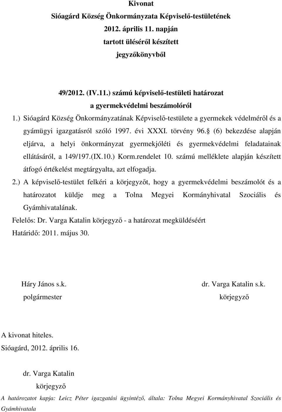 (6) bekezdése alapján eljárva, a helyi önkormányzat gyermekjóléti és gyermekvédelmi feladatainak ellátásáról, a 149/197.(IX.10.) Korm.rendelet 10.