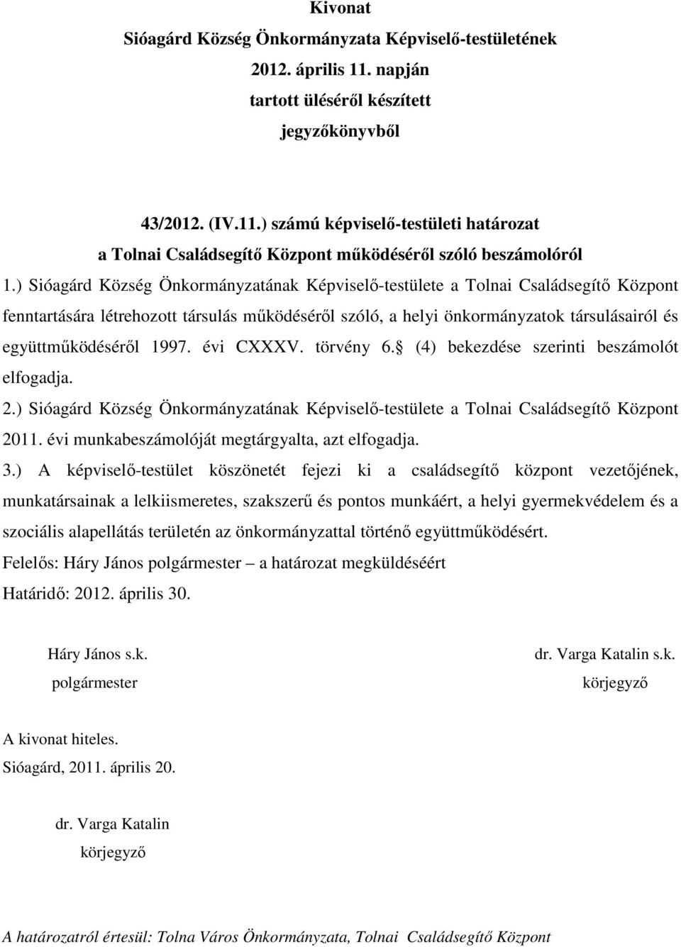 1997. évi CXXXV. törvény 6. (4) bekezdése szerinti beszámolót elfogadja. 2.) Sióagárd Község Önkormányzatának Képviselő-testülete a Tolnai Családsegítő Központ 2011.