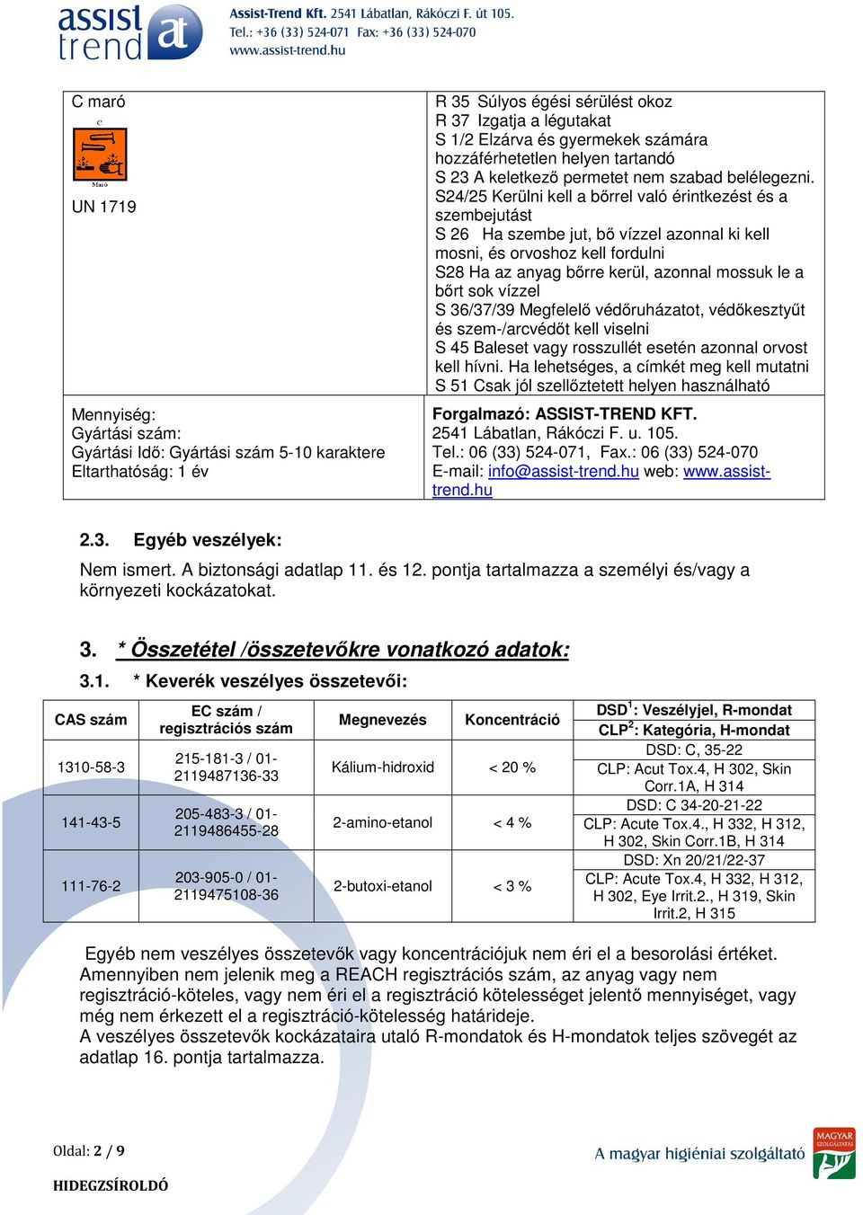 S24/25 Kerülni kell a bőrrel való érintkezést és a szembejutást S 26 Ha szembe jut, bő vízzel azonnal ki kell mosni, és orvoshoz kell fordulni S28 Ha az anyag bőrre kerül, azonnal mossuk le a bőrt