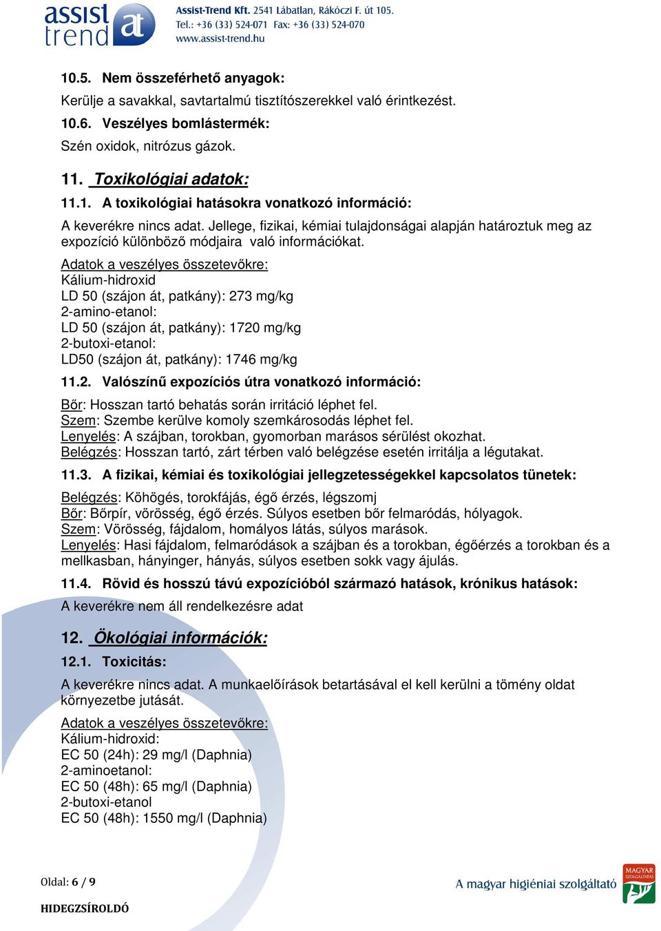 Adatok a veszélyes összetevőkre: Kálium-hidroxid LD 50 (szájon át, patkány): 273 mg/kg 2-amino-etanol: LD 50 (szájon át, patkány): 1720 mg/kg 2-butoxi-etanol: LD50 (szájon át, patkány): 1746 mg/kg 11.