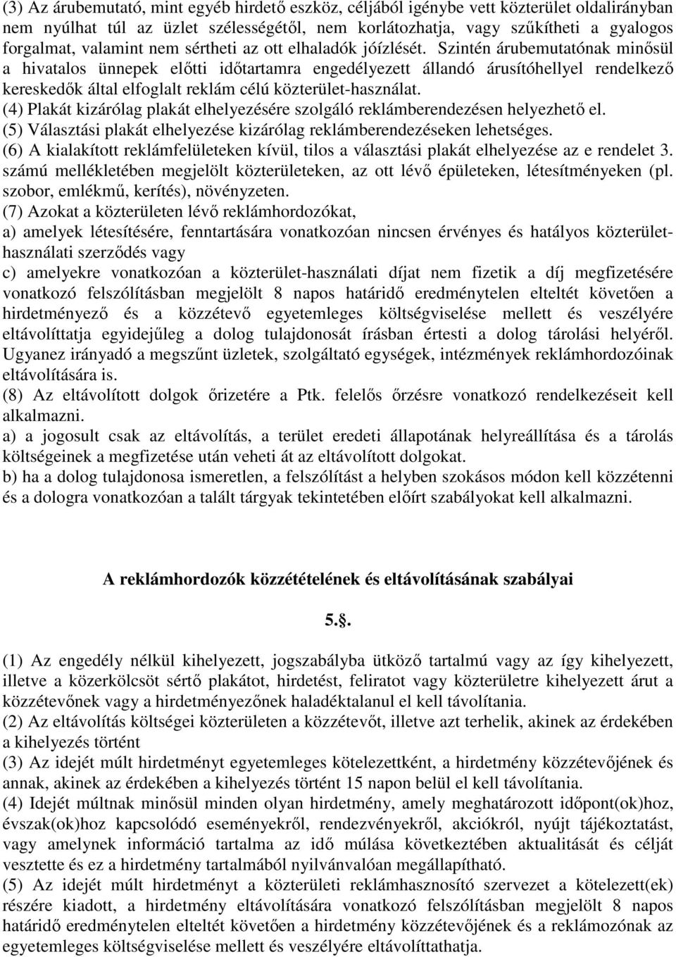 Szintén árubemutatónak minősül a hivatalos ünnepek előtti időtartamra engedélyezett állandó árusítóhellyel rendelkező kereskedők által elfoglalt reklám célú közterület-használat.