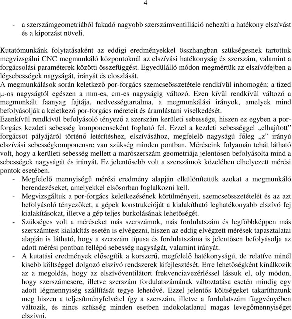 paraméterek közötti összefüggést. Egyedülálló módon megmértük az elszívófejben a légsebességek nagyságát, irányát és eloszlását.