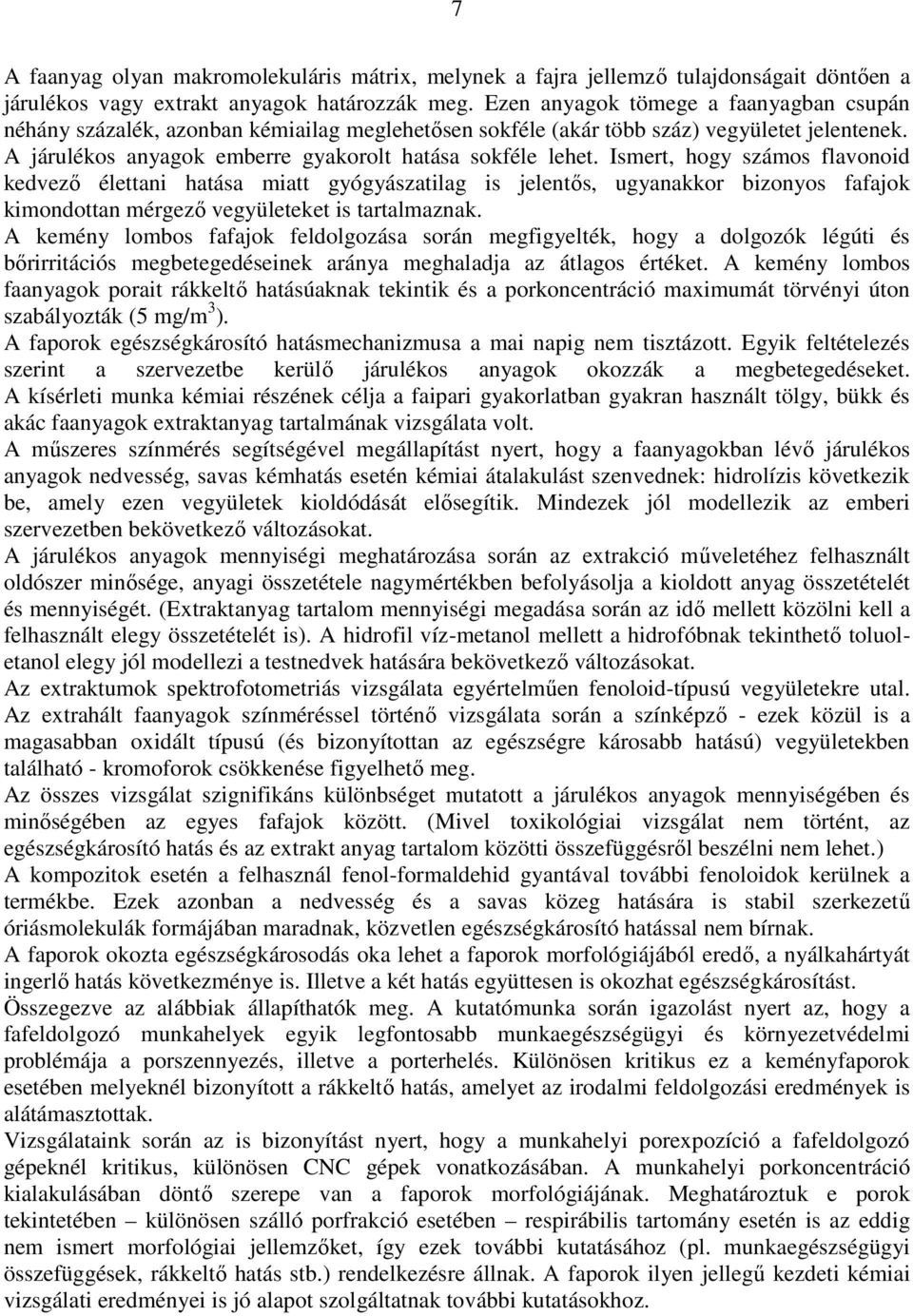 Ismert, hogy számos flavonoid kedvező élettani hatása miatt gyógyászatilag is jelentős, ugyanakkor bizonyos fafajok kimondottan mérgező vegyületeket is tartalmaznak.