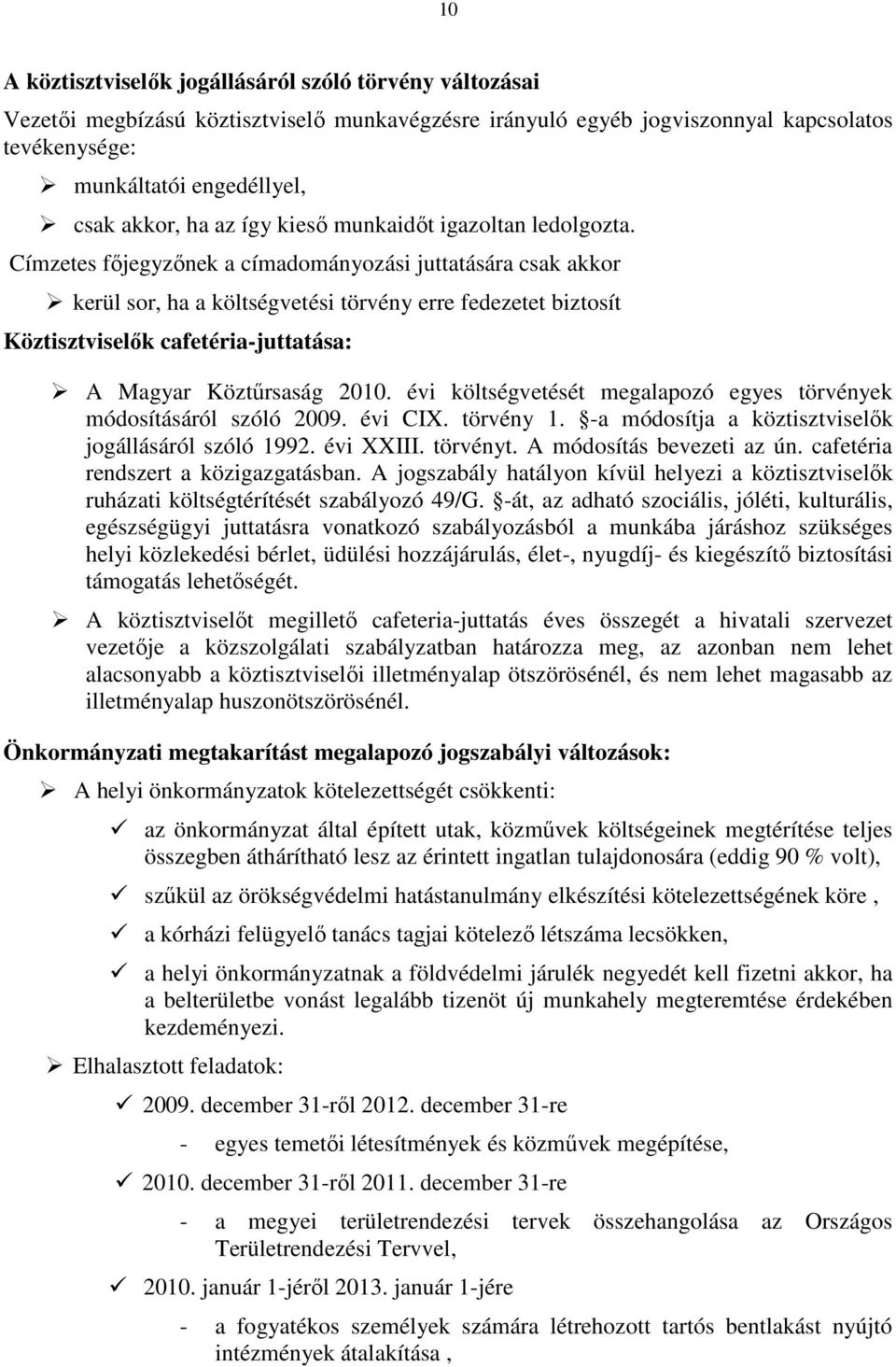 Címzetes fıjegyzınek a címadományozási juttatására csak akkor kerül sor, ha a költségvetési törvény erre fedezetet biztosít Köztisztviselık cafetéria-juttatása: A Magyar Köztőrsaság 2010.