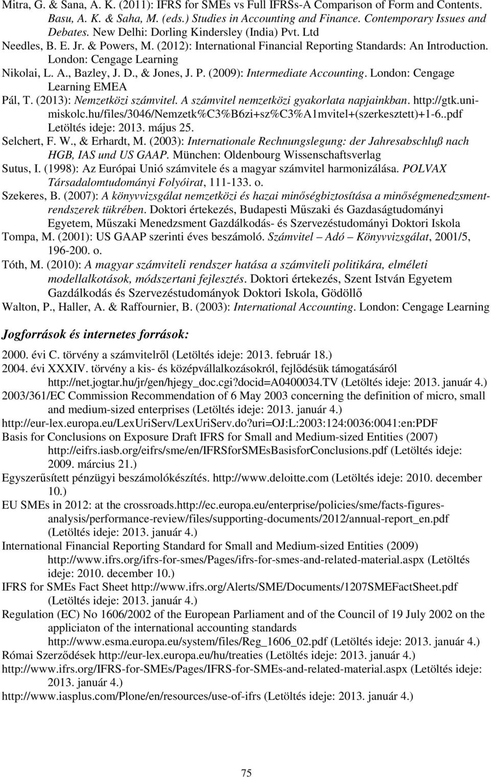 D., & Jones, J. P. (2009): Intermediate Accounting. London: Cengage Learning EMEA Pál, T. (2013): Nemzetközi számvitel. A számvitel nemzetközi gyakorlata napjainkban. http://gtk.unimiskolc.