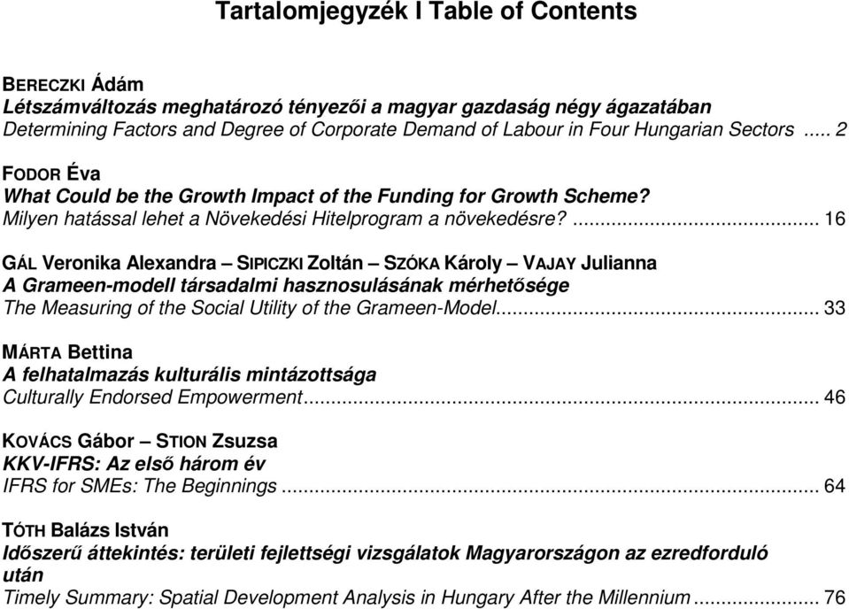 ... 16 GÁL Veronika Alexandra SIPICZKI Zoltán SZÓKA Károly VAJAY Julianna A Grameen-modell társadalmi hasznosulásának mérhetősége The Measuring of the Social Utility of the Grameen-Model.