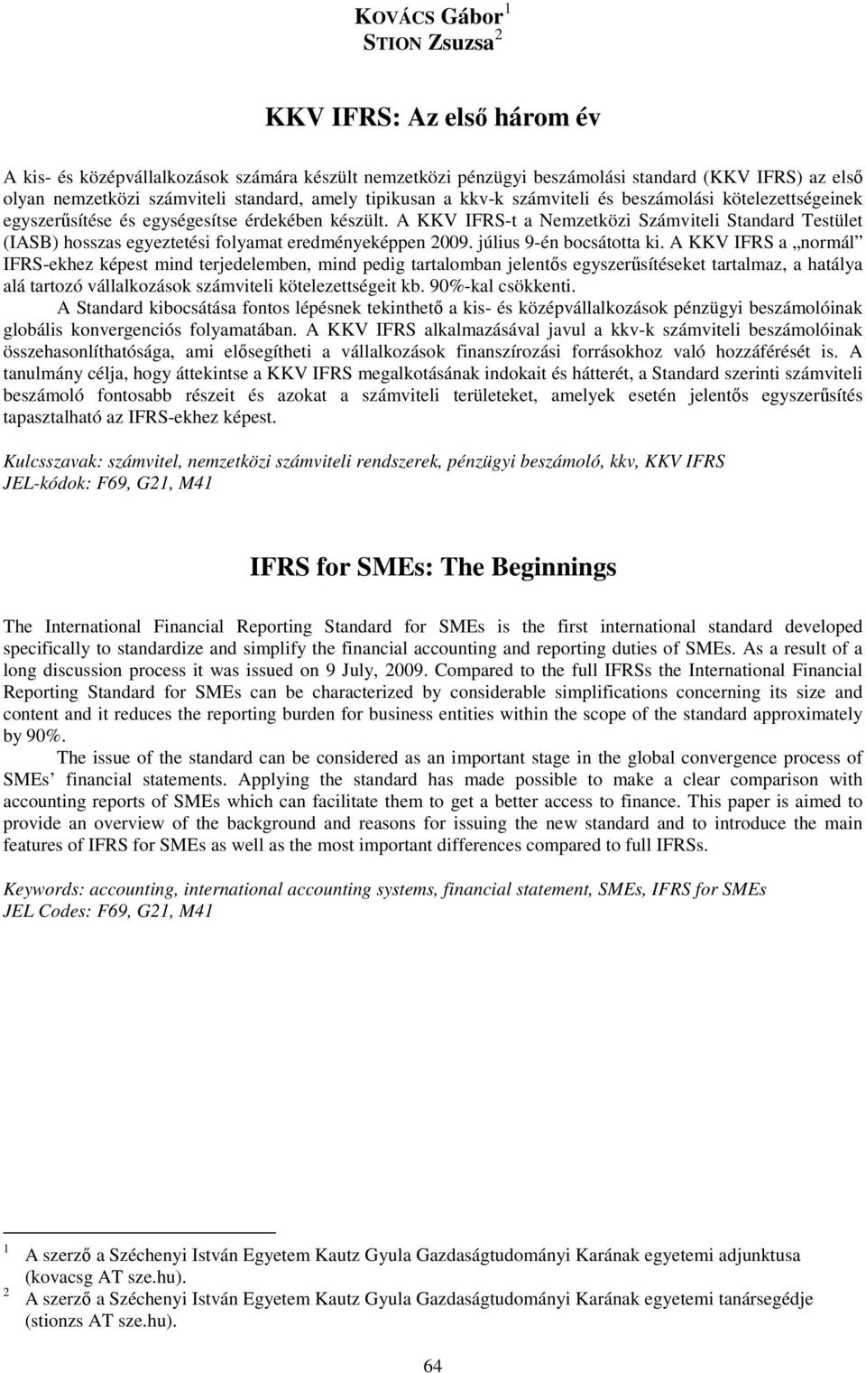 A KKV IFRS-t a Nemzetközi Számviteli Standard Testület (IASB) hosszas egyeztetési folyamat eredményeképpen 2009. július 9-én bocsátotta ki.