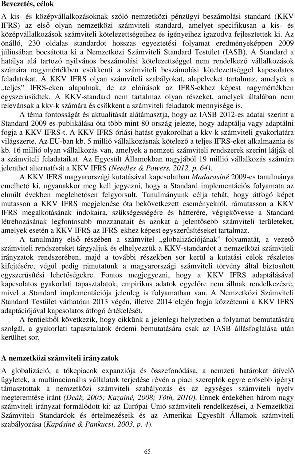 Az önálló, 230 oldalas standardot hosszas egyeztetési folyamat eredményeképpen 2009 júliusában bocsátotta ki a Nemzetközi Számviteli Standard Testület (IASB).