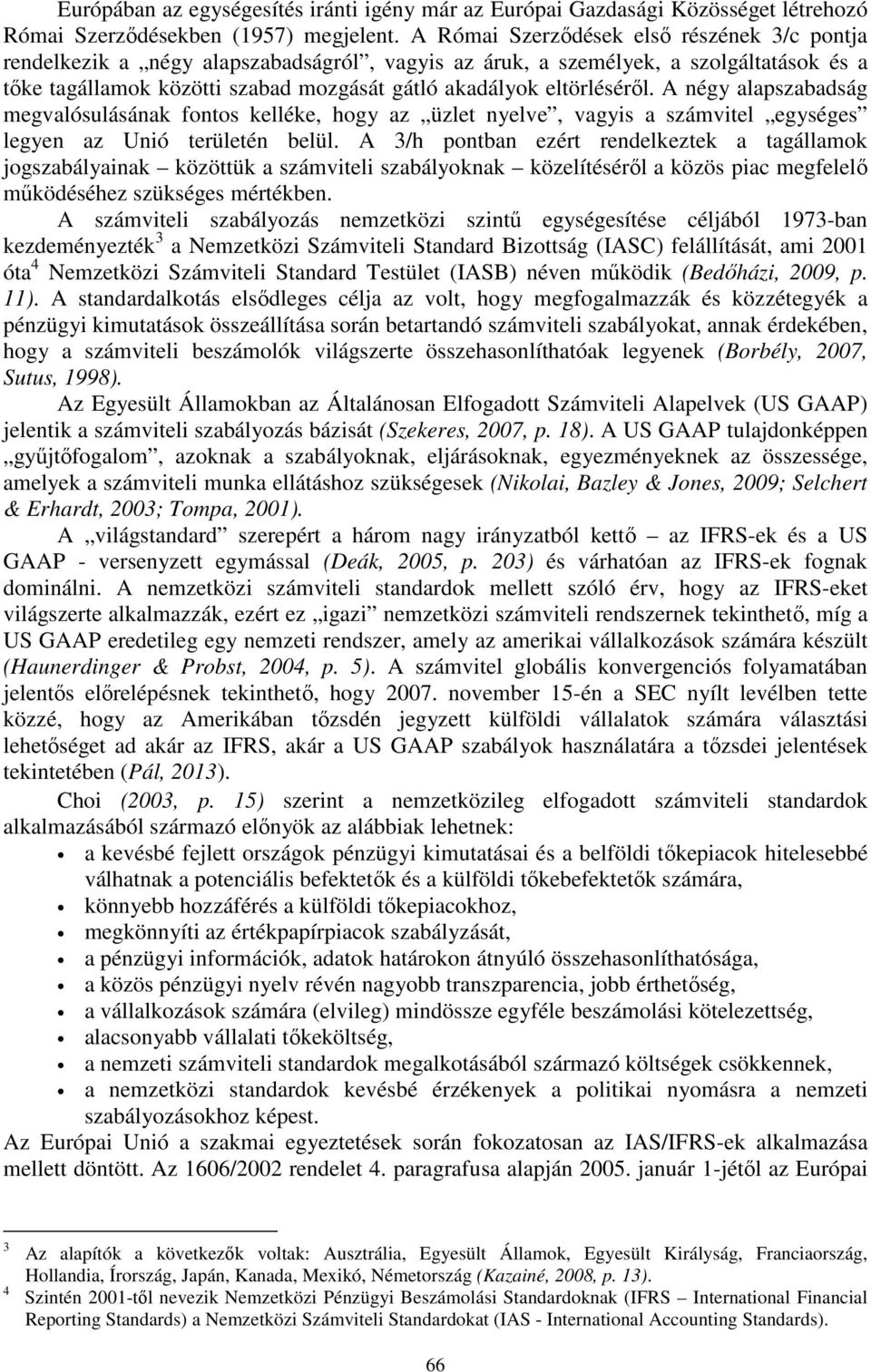 eltörléséről. A négy alapszabadság megvalósulásának fontos kelléke, hogy az üzlet nyelve, vagyis a számvitel egységes legyen az Unió területén belül.