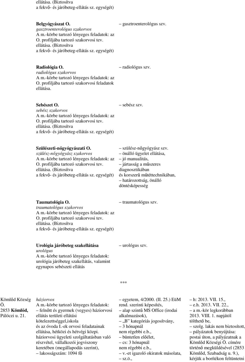 profiljába tartozó szakorvosi feladatok ellátása. radiológus szv. Sebészet O. sebész szakorvos A m.-körbe tartozó lényeges feladatok: az O. profiljába tartozó szakorvosi tev. ellátása. (Biztosítva a fekvı- és járóbeteg-ellátás sz.