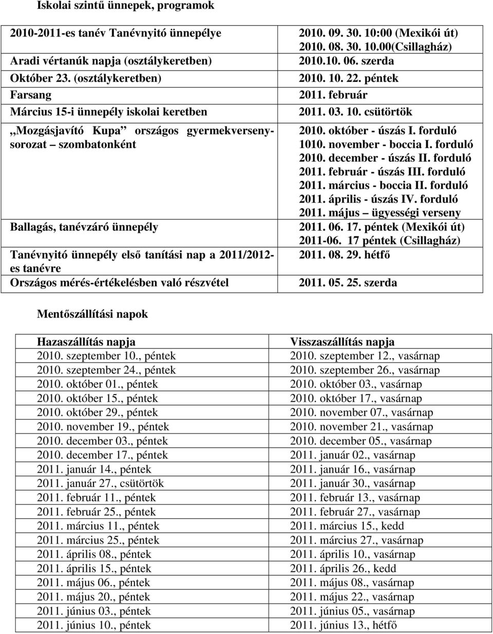 2011/2012- es tanévre Országos mérés-értékelésben való részvétel 2010. 09. 30. 10:00 (Mexikói út) 2010. 08. 30. 10.00(Csillagház) 2010.10. 06. szerda 2010. 10. 22. péntek 2011. február 2011. 03. 10. csütörtök 2010.