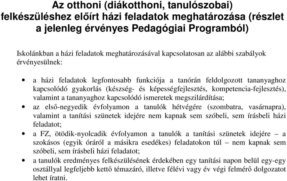 kompetencia-fejlesztés), valamint a tananyaghoz kapcsolódó ismeretek megszilárdítása; az első-negyedik évfolyamon a hétvégére (szombatra, vasárnapra), valamint a tanítási szünetek idejére nem kapnak