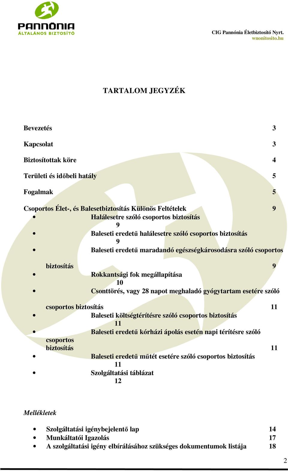 meghaladó gyógytartam esetére szóló csoportos biztosítás 11 Baleseti költségtérítésre szóló csoportos biztosítás 11 Baleseti eredetű kórházi ápolás esetén napi térítésre szóló csoportos biztosítás 11