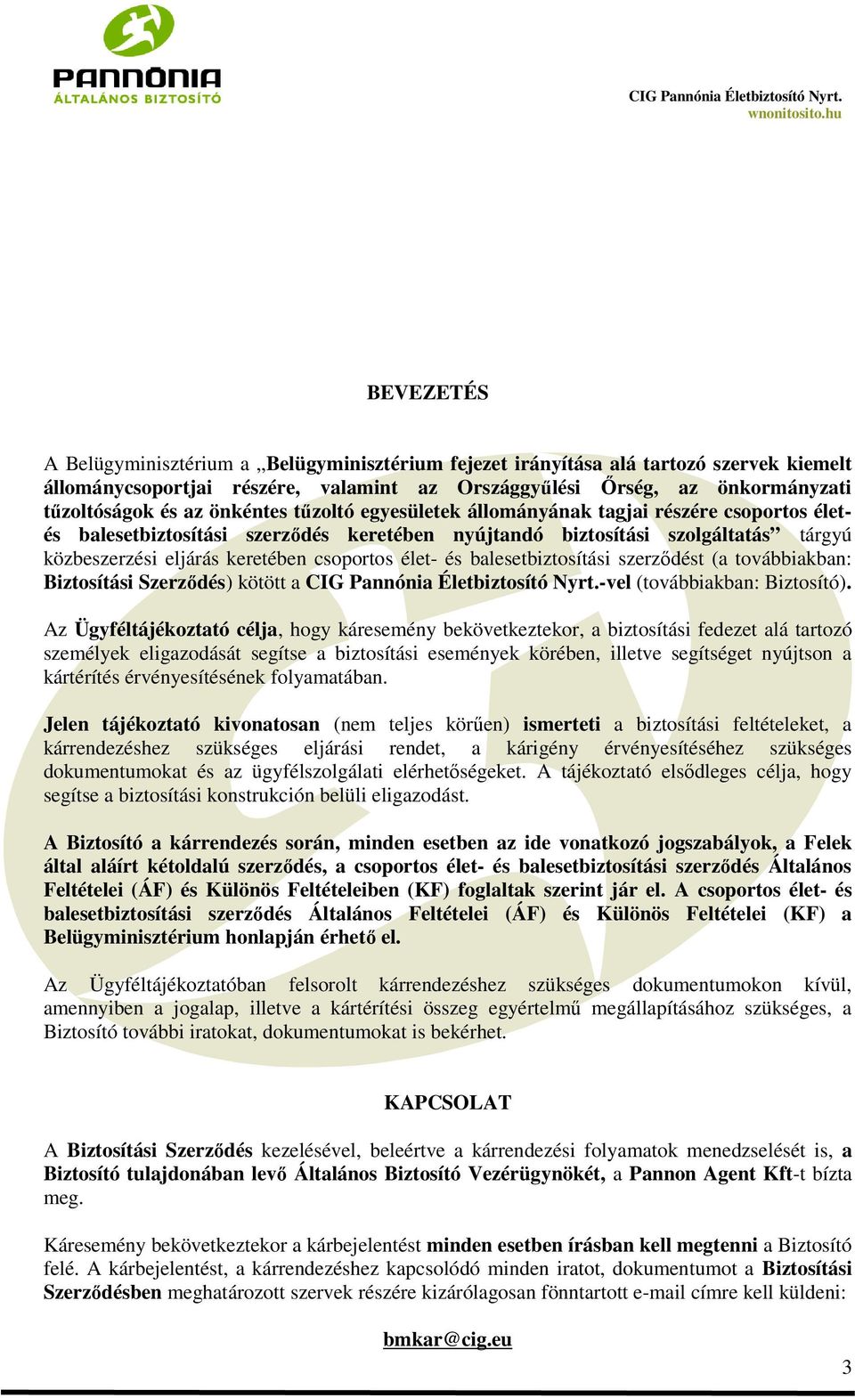 élet- és balesetbiztosítási szerződést (a továbbiakban: Biztosítási Szerződés) kötött a CIG Pannónia Életbiztosító Nyrt.-vel (továbbiakban: Biztosító).