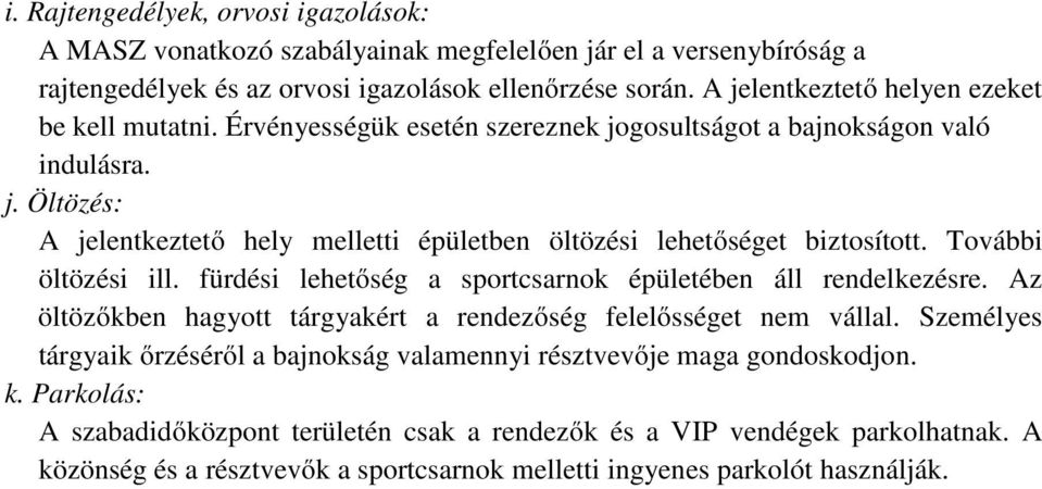 További öltözési ill. fürdési lehetőség a sportcsarnok épületében áll rendelkezésre. Az öltözőkben hagyott tárgyakért a rendezőség felelősséget nem vállal.