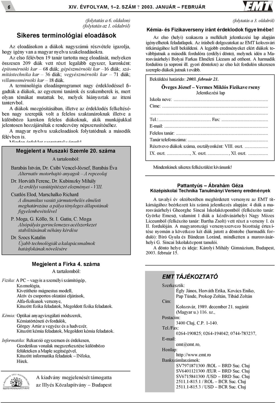 Csatlós Elod, Marschalko Richard A dinamikus vasúti jármuterhelés elméleti meghatározása a pálya tényleges állapotának figyelembevételével P. Moga, G. Köllo, St. I. Gutiu, C.