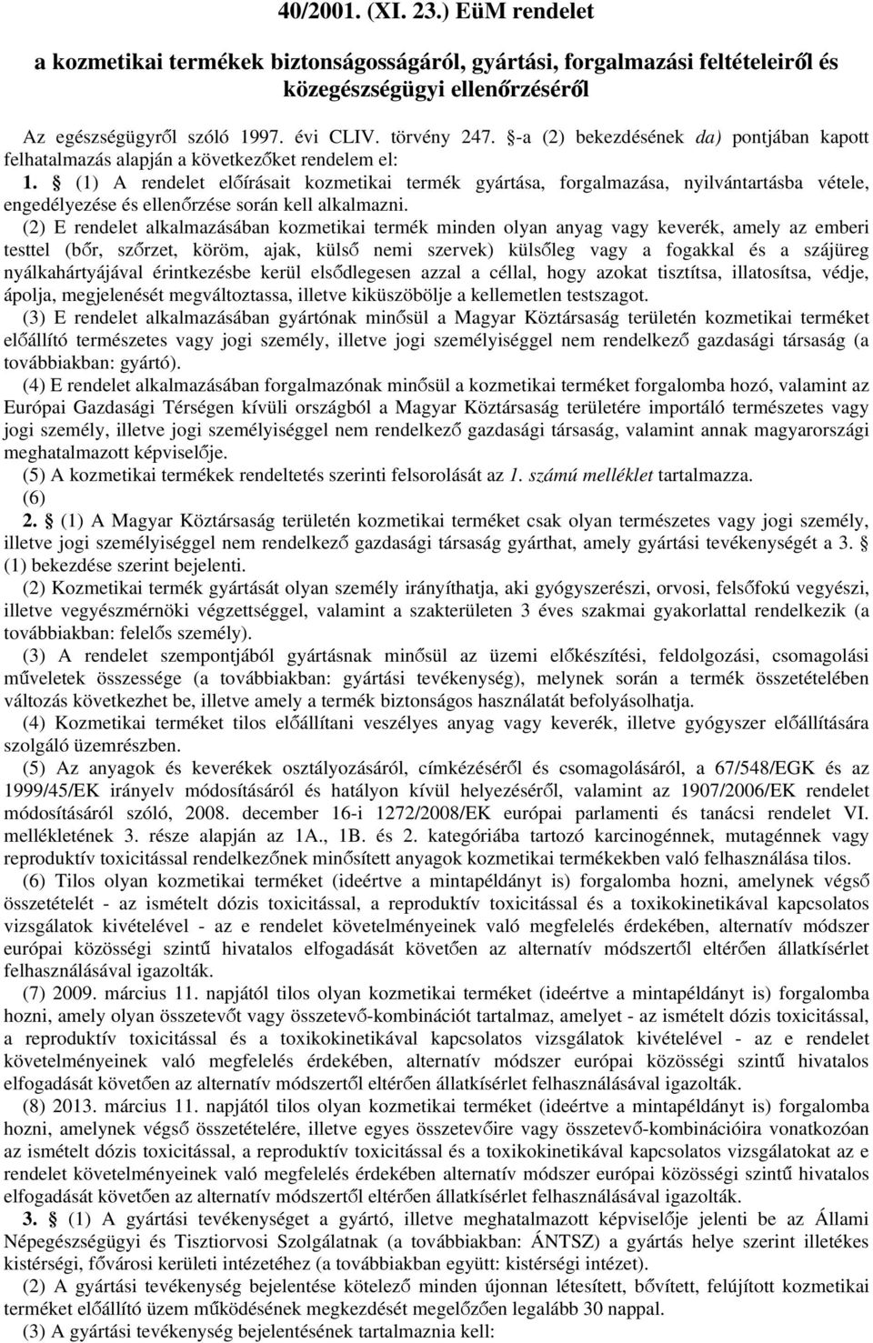 (1) A rendelet előírásait kozmetikai termék gyártása, forgalmazása, nyilvántartásba vétele, engedélyezése és ellenőrzése során kell alkalmazni.