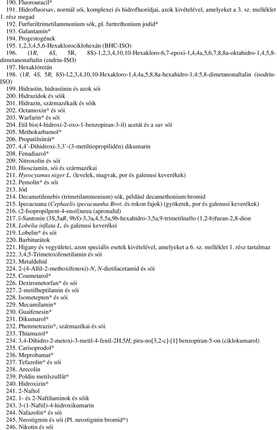 (1R, 4S, 5R, 8S)-1,2,3,4,10,10-Hexakloro-6,7-epoxi-1,4,4a,5,6,7,8,8a-oktahidro-1,4,5,8- dimetanonaftalin (endrin-iso) 197. Hexaklóretán 198.