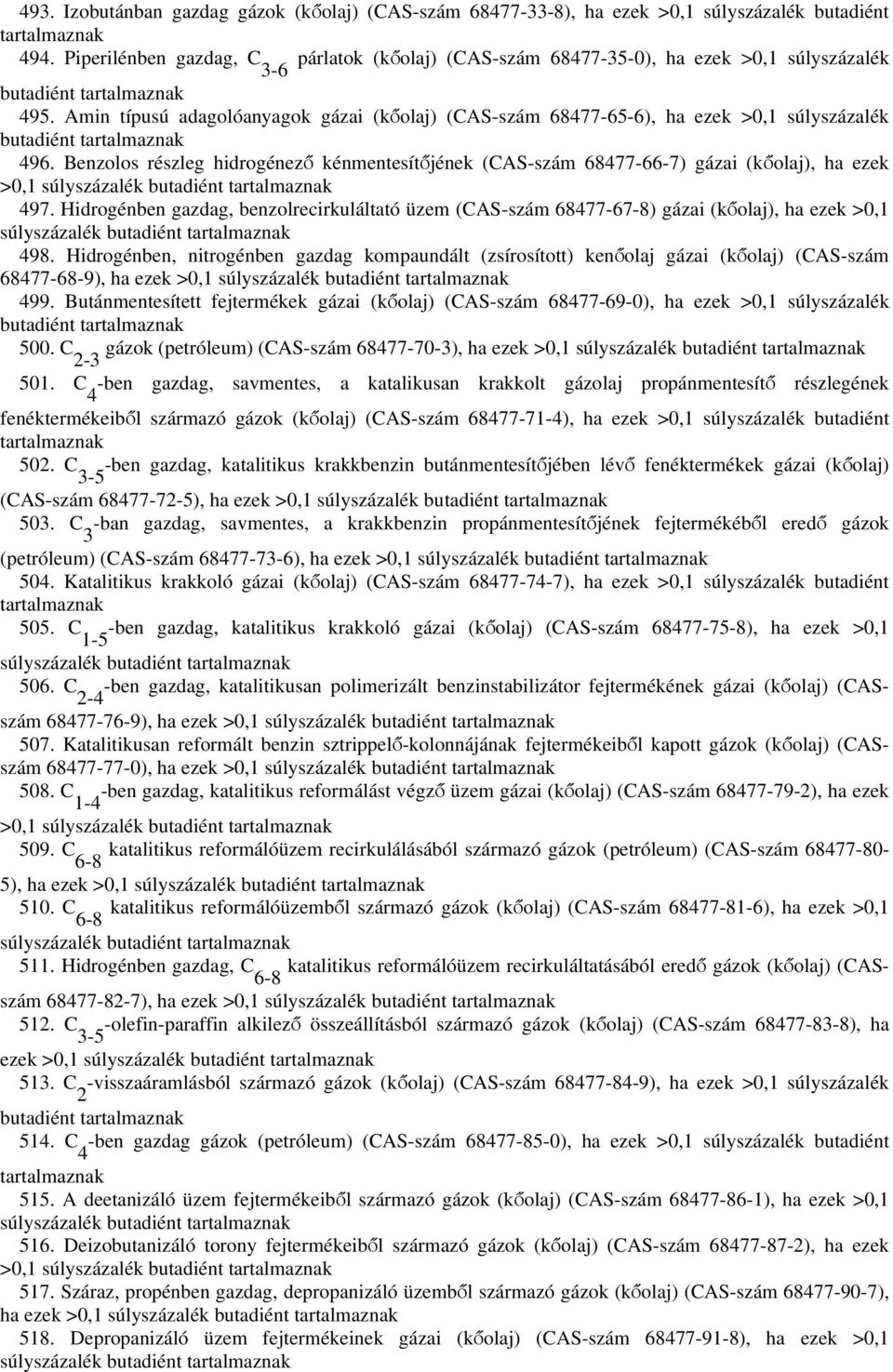 Amin típusú adagolóanyagok gázai (kőolaj) (CAS-szám 68477-65-6), ha ezek >0,1 súlyszázalék butadiént tartalmaznak 496.