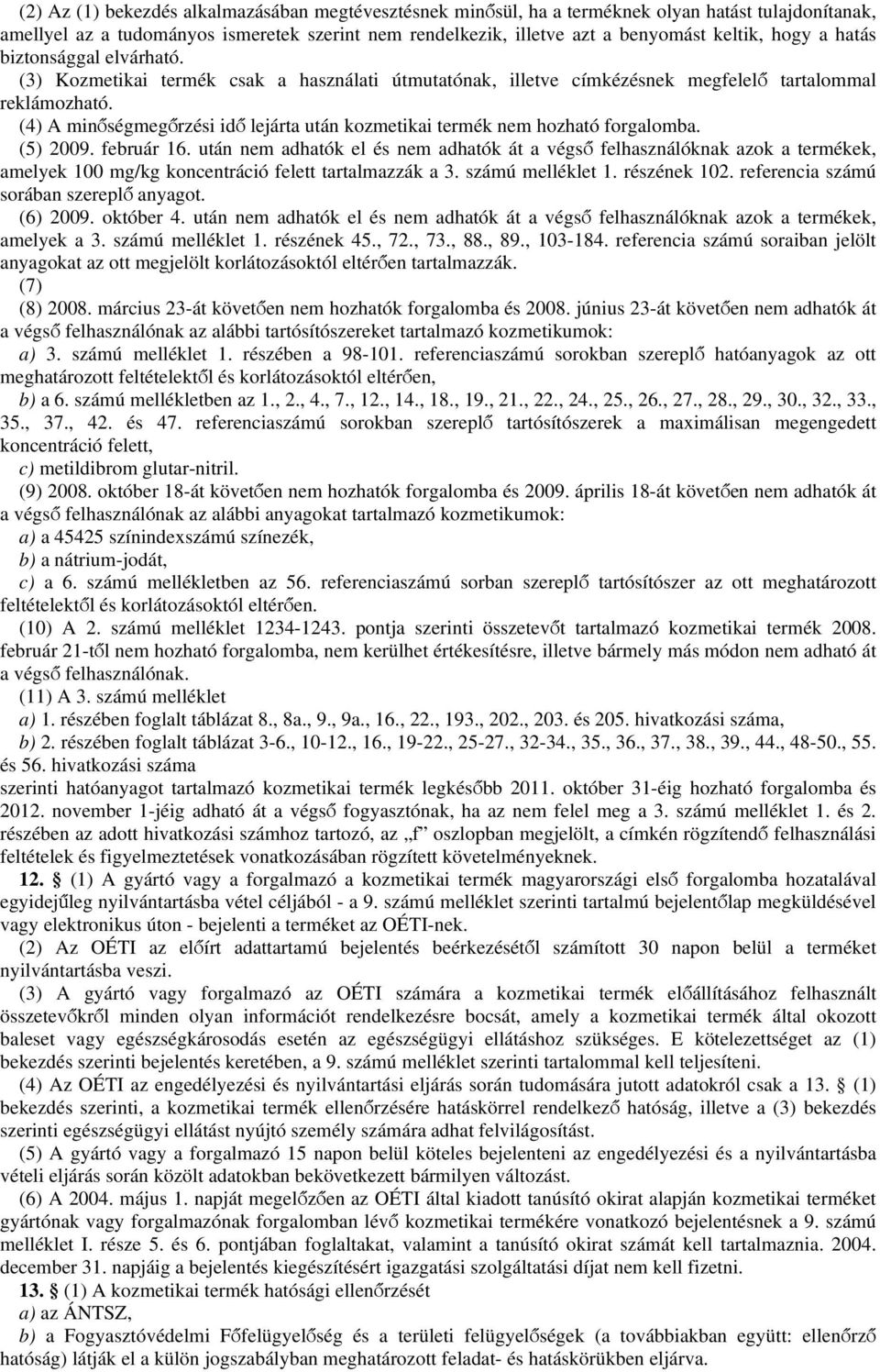 (4) A minőségmegőrzési idő lejárta után kozmetikai termék nem hozható forgalomba. (5) 2009. február 16.