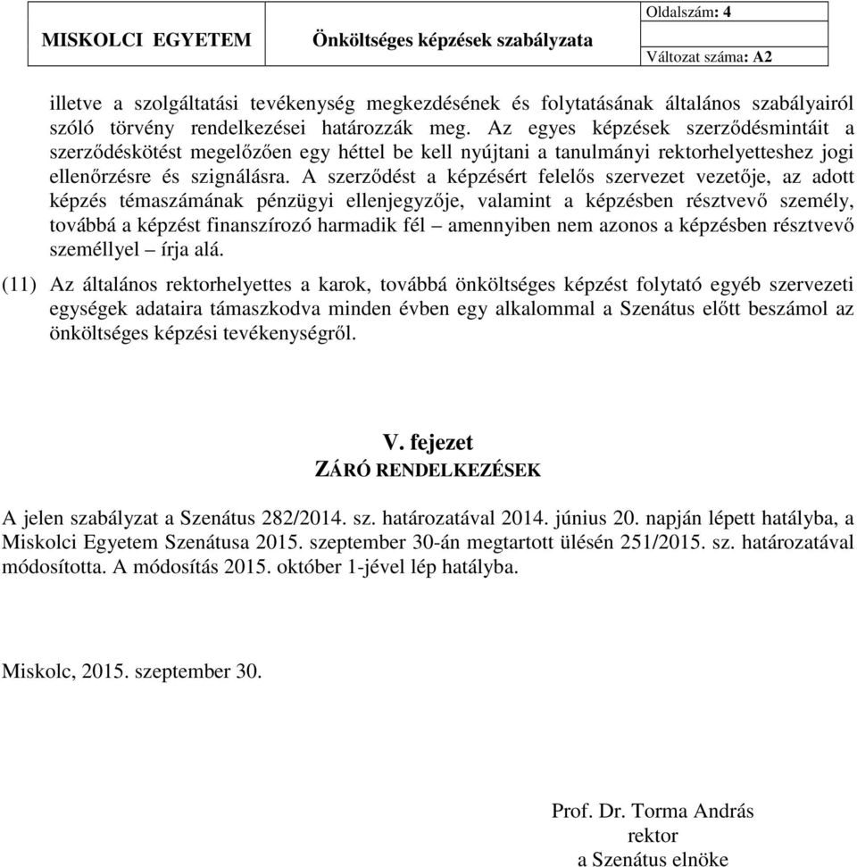 A szerződést a képzésért felelős szervezet vezetője, az adott képzés témaszámának pénzügyi ellenjegyzője, valamint a képzésben résztvevő személy, továbbá a képzést finanszírozó harmadik fél