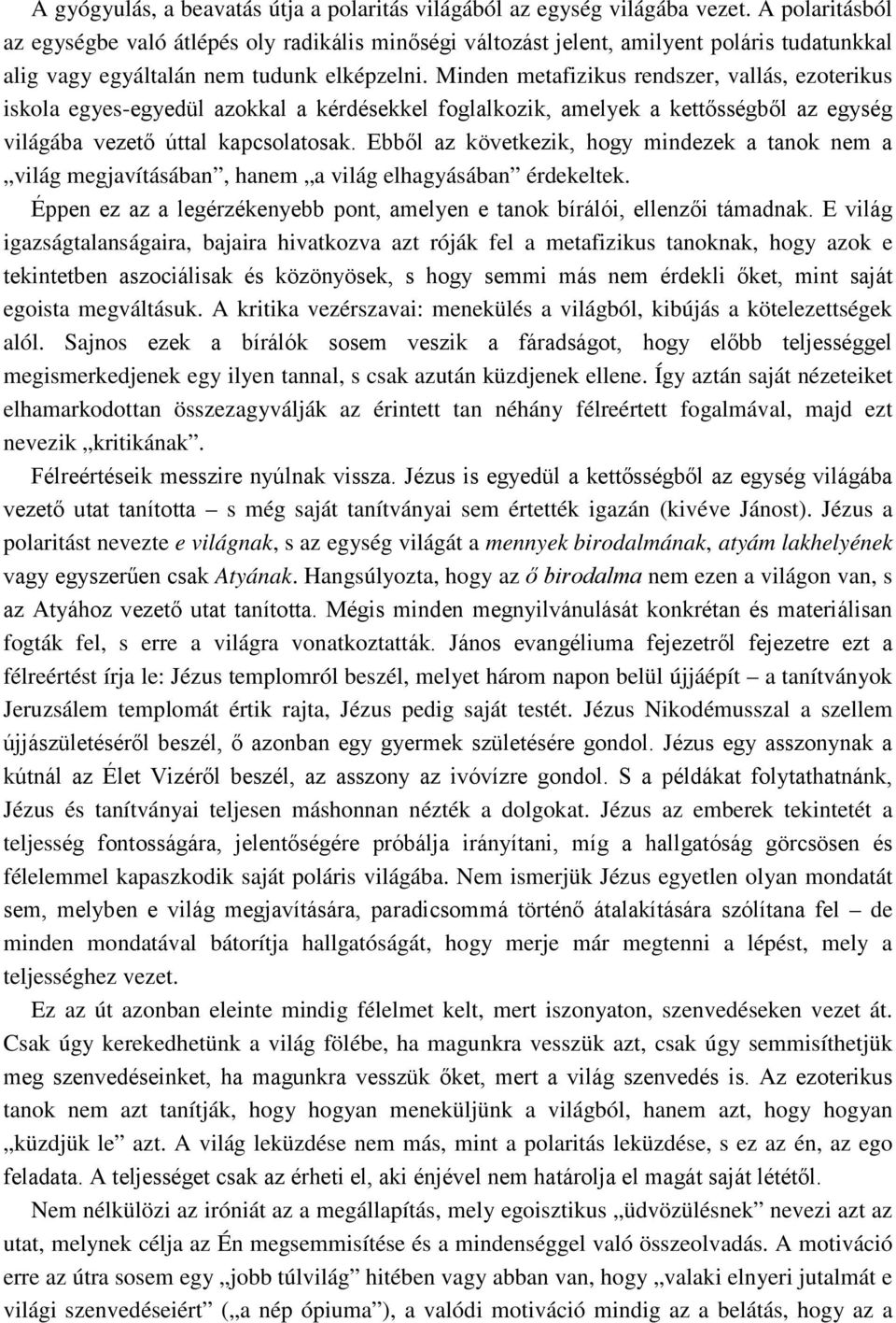 Minden metafizikus rendszer, vallás, ezoterikus iskola egyes-egyedül azokkal a kérdésekkel foglalkozik, amelyek a kettősségből az egység világába vezető úttal kapcsolatosak.