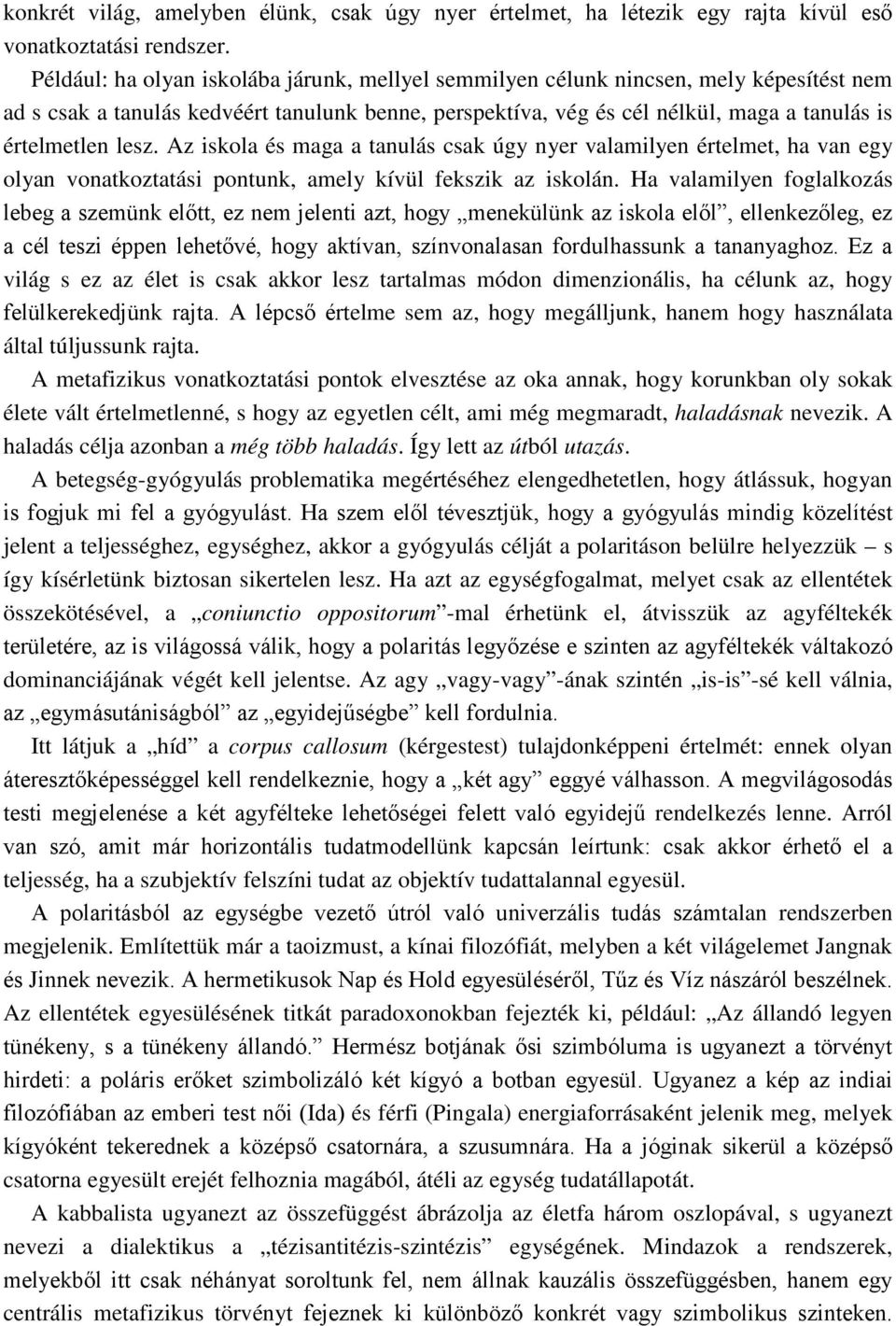 lesz. Az iskola és maga a tanulás csak úgy nyer valamilyen értelmet, ha van egy olyan vonatkoztatási pontunk, amely kívül fekszik az iskolán.