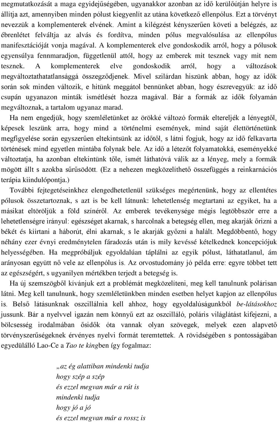 Amint a kilégzést kényszerűen követi a belégzés, az ébrenlétet felváltja az alvás és fordítva, minden pólus megvalósulása az ellenpólus manifesztációját vonja magával.