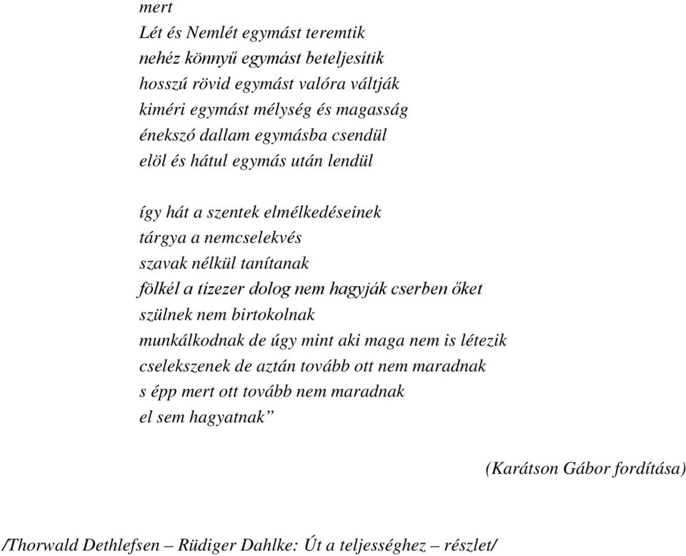 tízezer dolog nem hagyják cserben őket szülnek nem birtokolnak munkálkodnak de úgy mint aki maga nem is létezik cselekszenek de aztán tovább ott nem